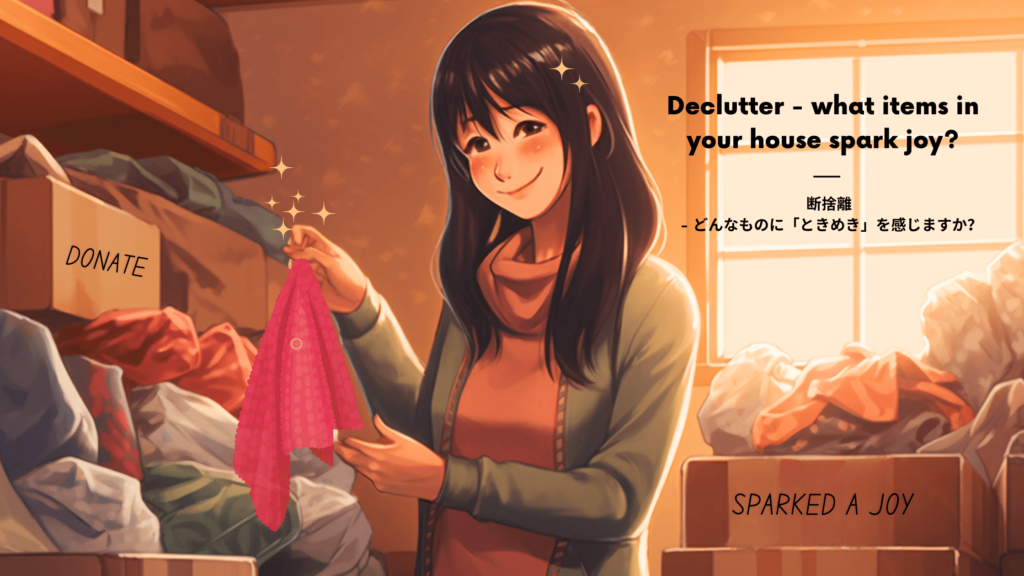 KonMari Method, declutter one of the first steps to tidying up, following the unique method of "What spark a joy to you?"